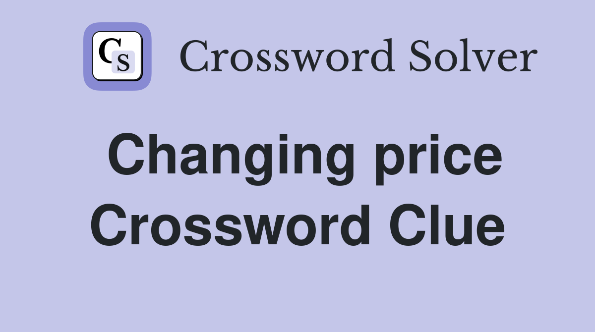 Changing price Crossword Clue Answers Crossword Solver